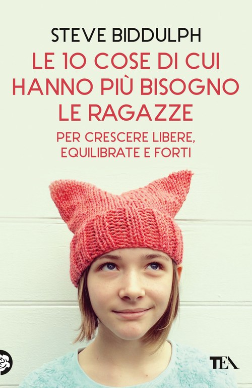 Steve Biddulph - Le 10 cose di cui hanno più bisogno le ragazze — TEA Libri