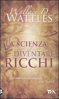 Wallace Wattles - La scienza del diventare ricchi — TEA Libri